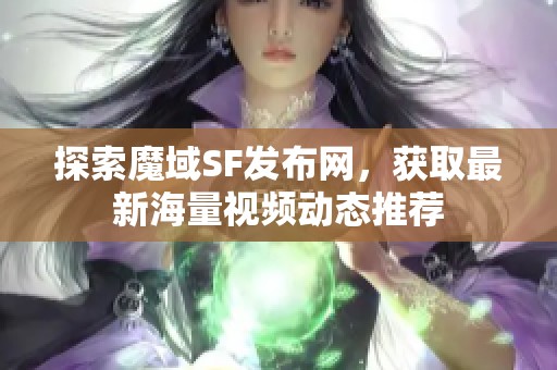 探索魔域SF发布网，获取最新海量视频动态推荐