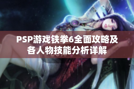 PSP游戏铁拳6全面攻略及各人物技能分析详解