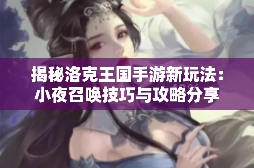 揭秘洛克王国手游新玩法：小夜召唤技巧与攻略分享