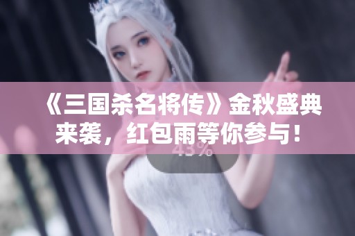 《三国杀名将传》金秋盛典来袭，红包雨等你参与！