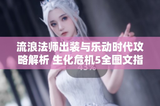 流浪法师出装与乐动时代攻略解析 生化危机5全图文指南