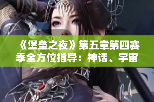 《堡垒之夜》第五章第四赛季全方位指导：神话、宇宙与徽章解析