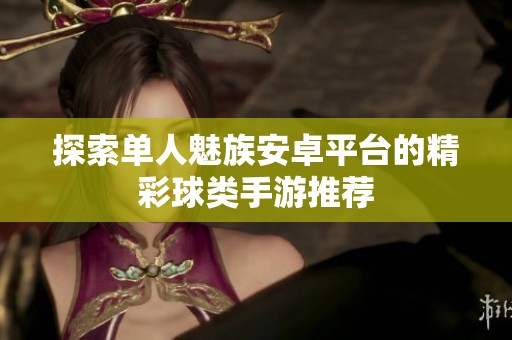 探索单人魅族安卓平台的精彩球类手游推荐