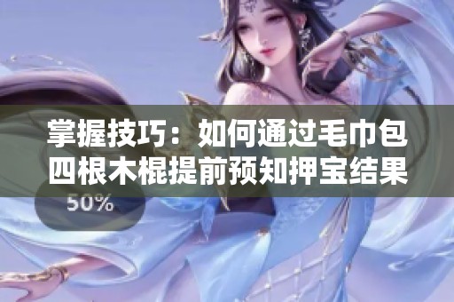掌握技巧：如何通过毛巾包四根木棍提前预知押宝结果