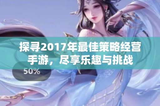 探寻2017年最佳策略经营手游，尽享乐趣与挑战