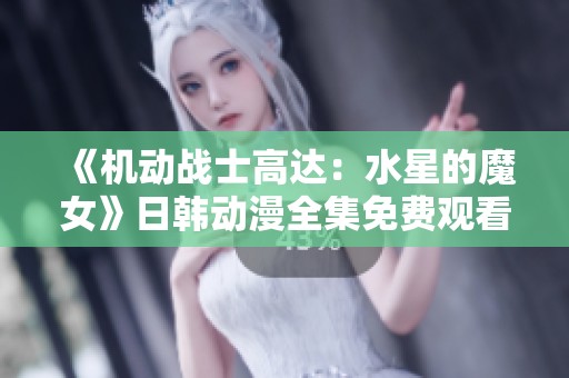《机动战士高达：水星的魔女》日韩动漫全集免费观看途径介绍