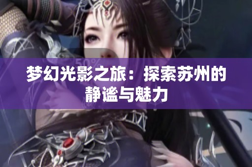 梦幻光影之旅：探索苏州的静谧与魅力