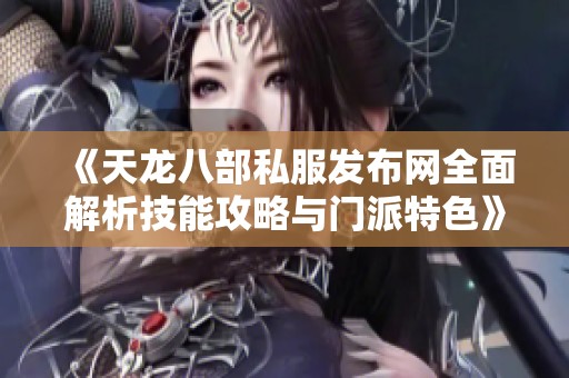 《天龙八部私服发布网全面解析技能攻略与门派特色》