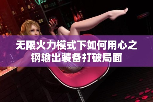 无限火力模式下如何用心之钢输出装备打破局面