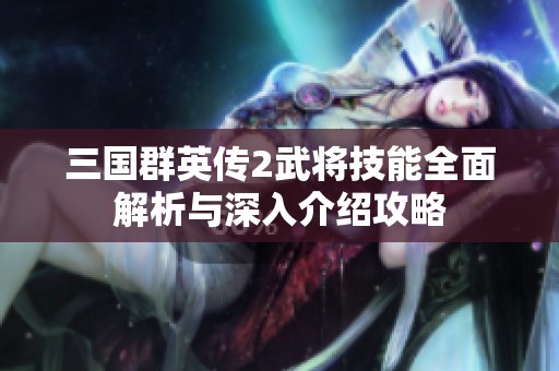 三国群英传2武将技能全面解析与深入介绍攻略