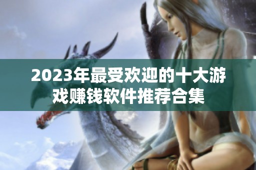 2023年最受欢迎的十大游戏赚钱软件推荐合集