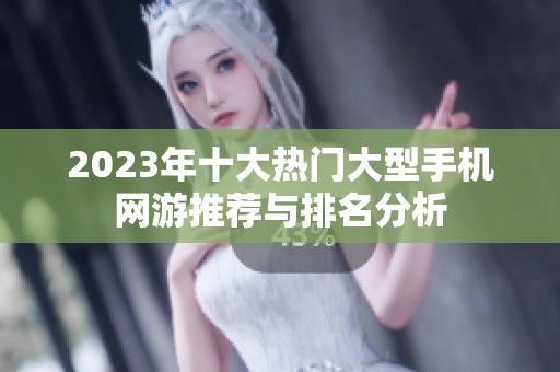 2023年十大热门大型手机网游推荐与排名分析