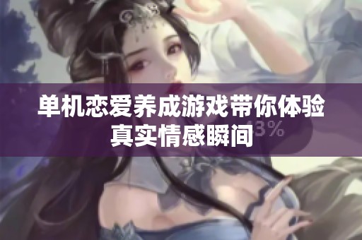 单机恋爱养成游戏带你体验真实情感瞬间