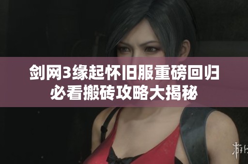 剑网3缘起怀旧服重磅回归必看搬砖攻略大揭秘