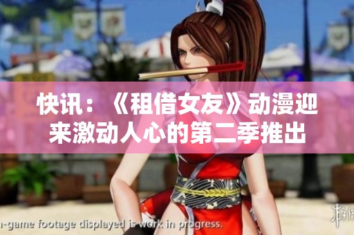 快讯：《租借女友》动漫迎来激动人心的第二季推出