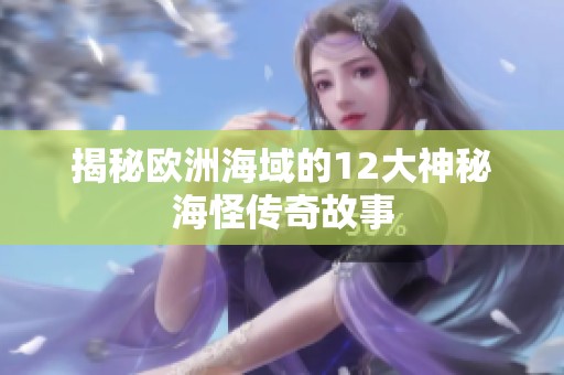 揭秘欧洲海域的12大神秘海怪传奇故事