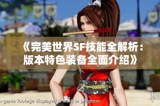 《完美世界SF技能全解析：版本特色装备全面介绍》