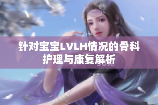 针对宝宝LVLH情况的骨科护理与康复解析