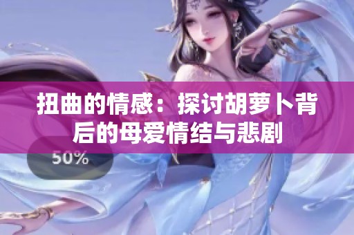 扭曲的情感：探讨胡萝卜背后的母爱情结与悲剧