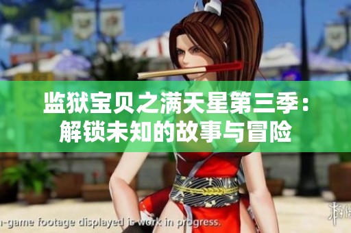 监狱宝贝之满天星第三季：解锁未知的故事与冒险