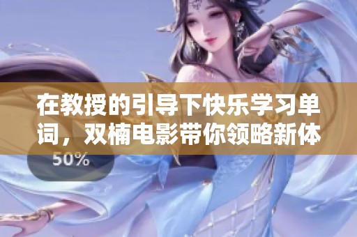 在教授的引导下快乐学习单词，双楠电影带你领略新体验
