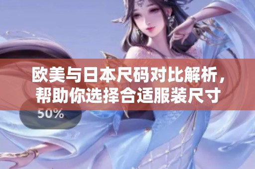 欧美与日本尺码对比解析，帮助你选择合适服装尺寸
