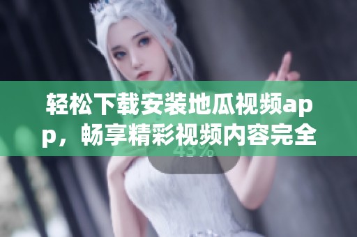轻松下载安装地瓜视频app，畅享精彩视频内容完全免费