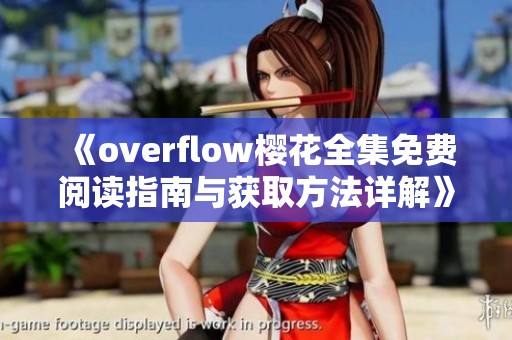 《overflow樱花全集免费阅读指南与获取方法详解》