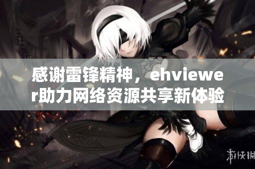 感谢雷锋精神，ehviewer助力网络资源共享新体验