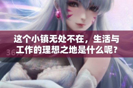 这个小镇无处不在，生活与工作的理想之地是什么呢？