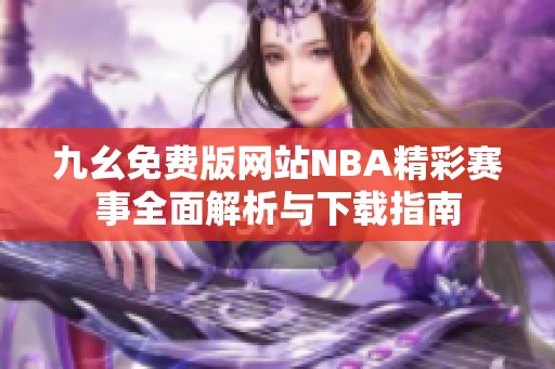 九幺免费版网站NBA精彩赛事全面解析与下载指南