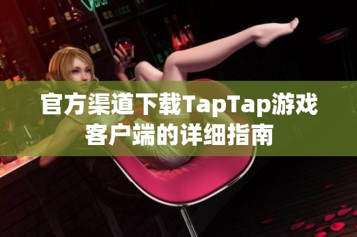 官方渠道下载TapTap游戏客户端的详细指南