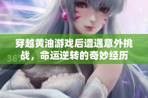 穿越黄油游戏后遭遇意外挑战，命运逆转的奇妙经历