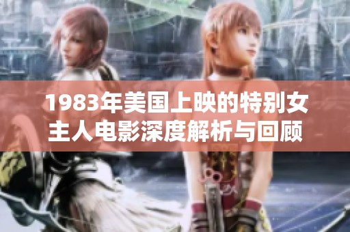 1983年美国上映的特别女主人电影深度解析与回顾