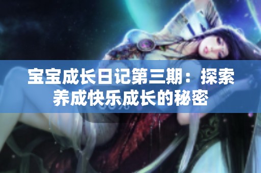 宝宝成长日记第三期：探索养成快乐成长的秘密