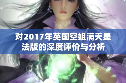 对2017年英国空姐满天星法版的深度评价与分析