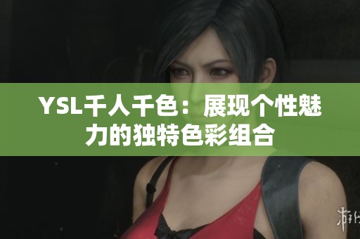 YSL千人千色：展现个性魅力的独特色彩组合