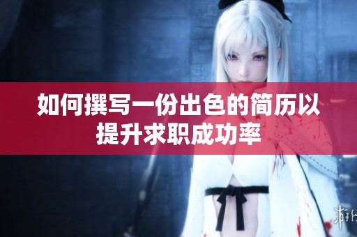 如何撰写一份出色的简历以提升求职成功率