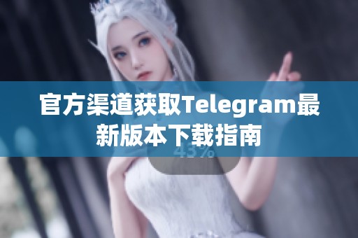 官方渠道获取Telegram最新版本下载指南