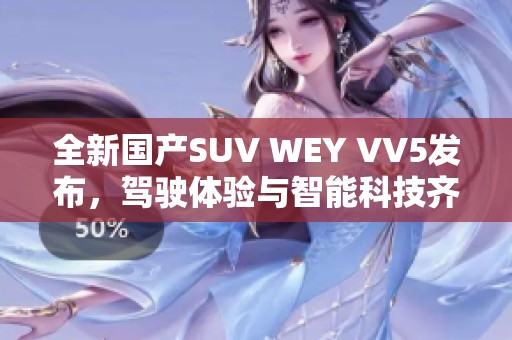 全新国产SUV WEY VV5发布，驾驶体验与智能科技齐飞跃