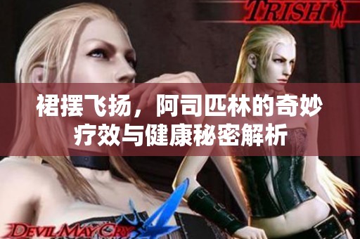 裙摆飞扬，阿司匹林的奇妙疗效与健康秘密解析