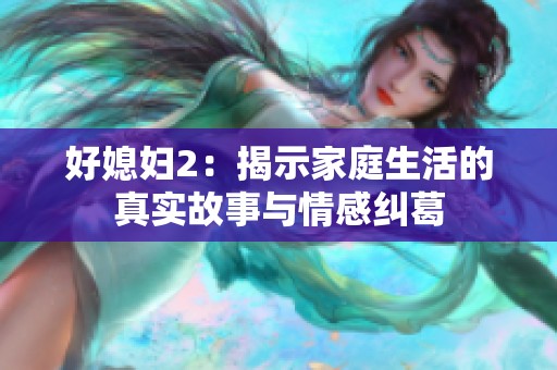 好媳妇2：揭示家庭生活的真实故事与情感纠葛