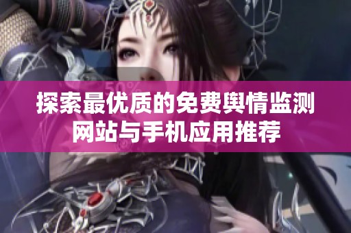 探索最优质的免费舆情监测网站与手机应用推荐