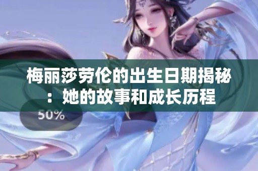 梅丽莎劳伦的出生日期揭秘：她的故事和成长历程