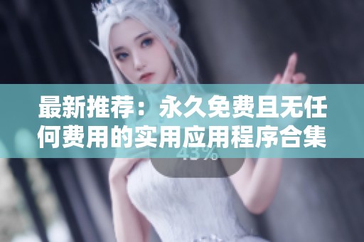 最新推荐：永久免费且无任何费用的实用应用程序合集