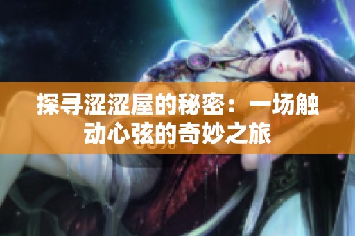 探寻涩涩屋的秘密：一场触动心弦的奇妙之旅