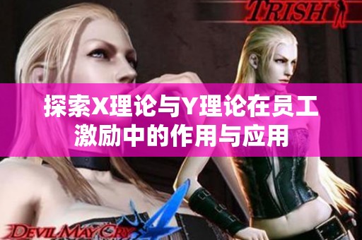 探索X理论与Y理论在员工激励中的作用与应用