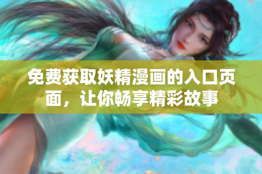 免费获取妖精漫画的入口页面，让你畅享精彩故事