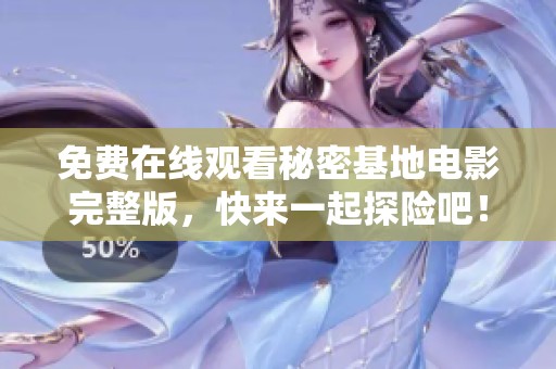 免费在线观看秘密基地电影完整版，快来一起探险吧！