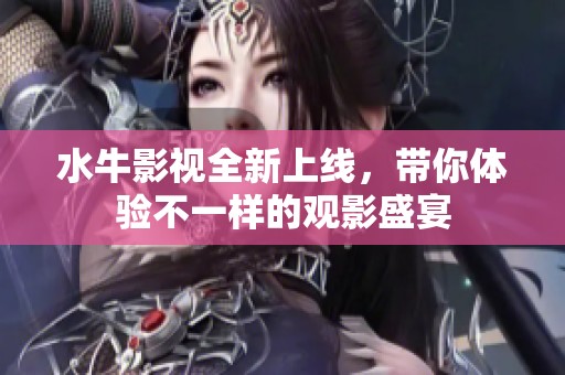 水牛影视全新上线，带你体验不一样的观影盛宴